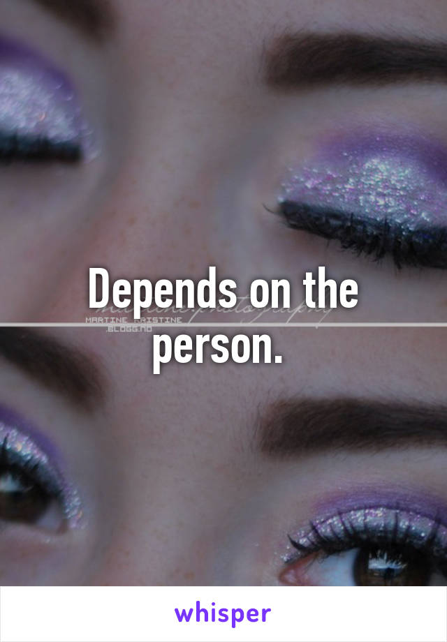 Depends on the person. 