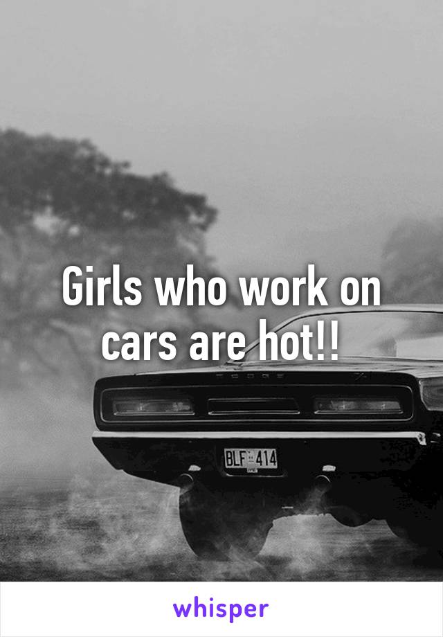 Girls who work on cars are hot!!