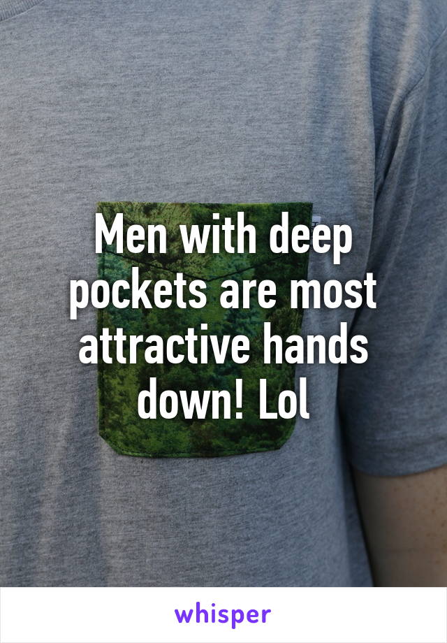 Men with deep pockets are most attractive hands down! Lol