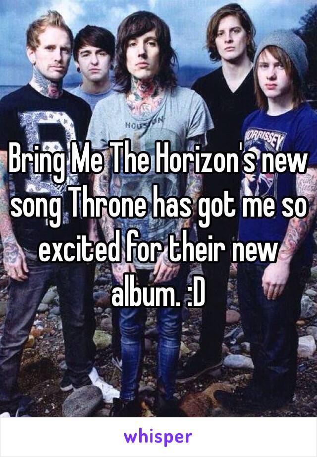 Bring Me The Horizon's new song Throne has got me so excited for their new album. :D