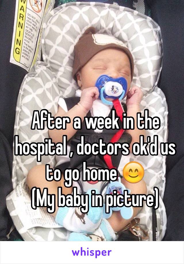 After a week in the hospital , doctors ok'd us to go home 😊
(My baby in picture)