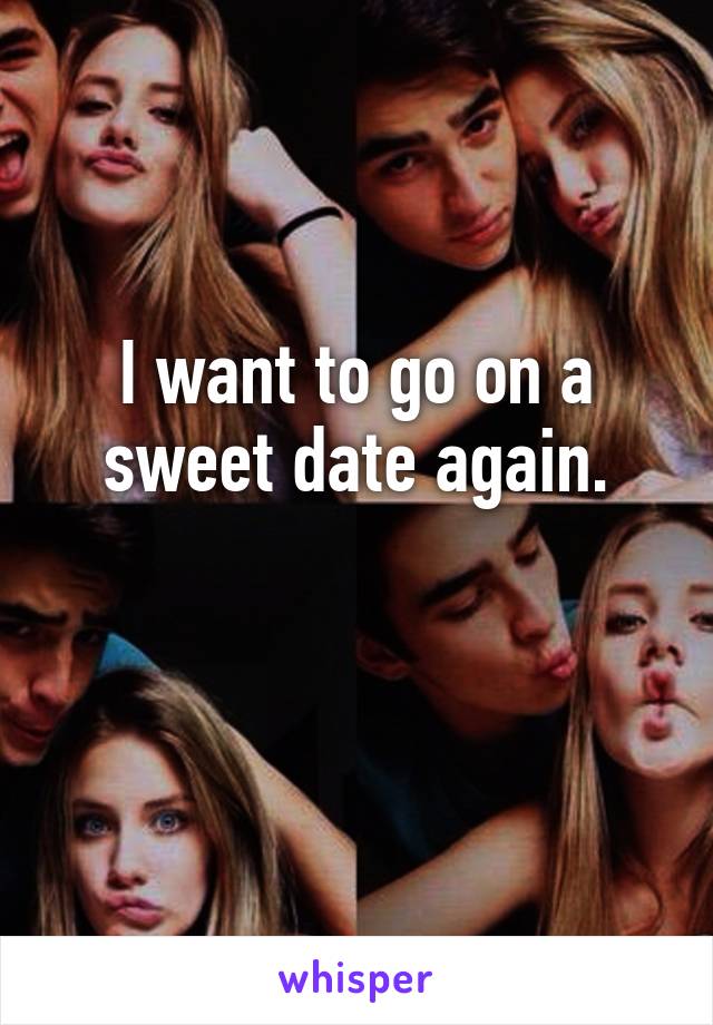 I want to go on a sweet date again.

