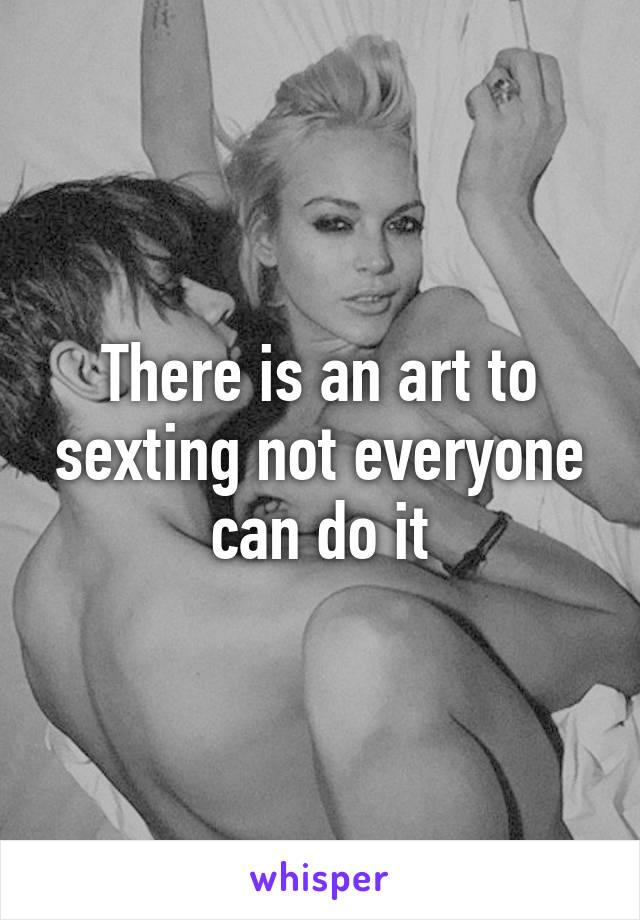 There is an art to sexting not everyone can do it