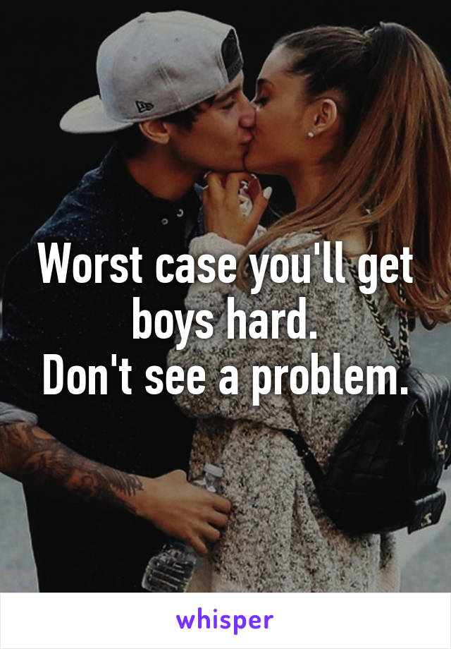 Worst case you'll get boys hard.
Don't see a problem.