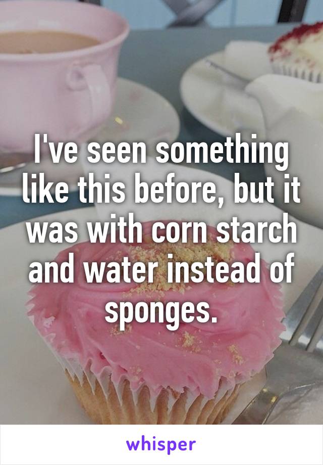 I've seen something like this before, but it was with corn starch and water instead of sponges.