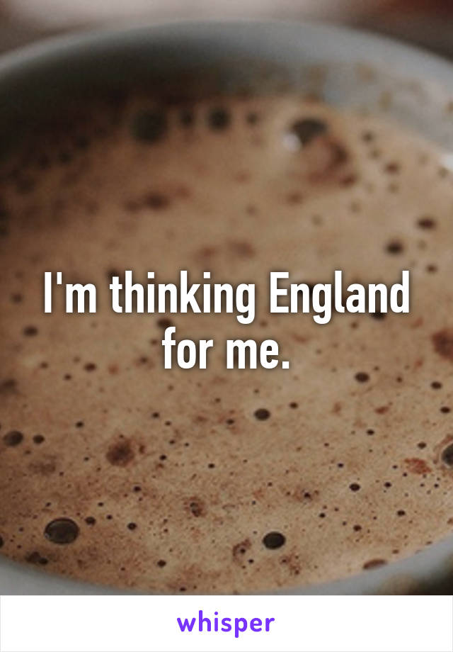 I'm thinking England for me.