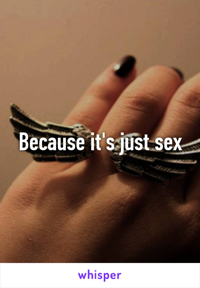 Because it's just sex