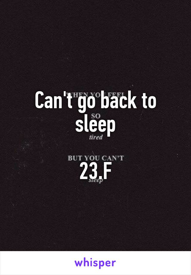 Can't go back to sleep

23.F