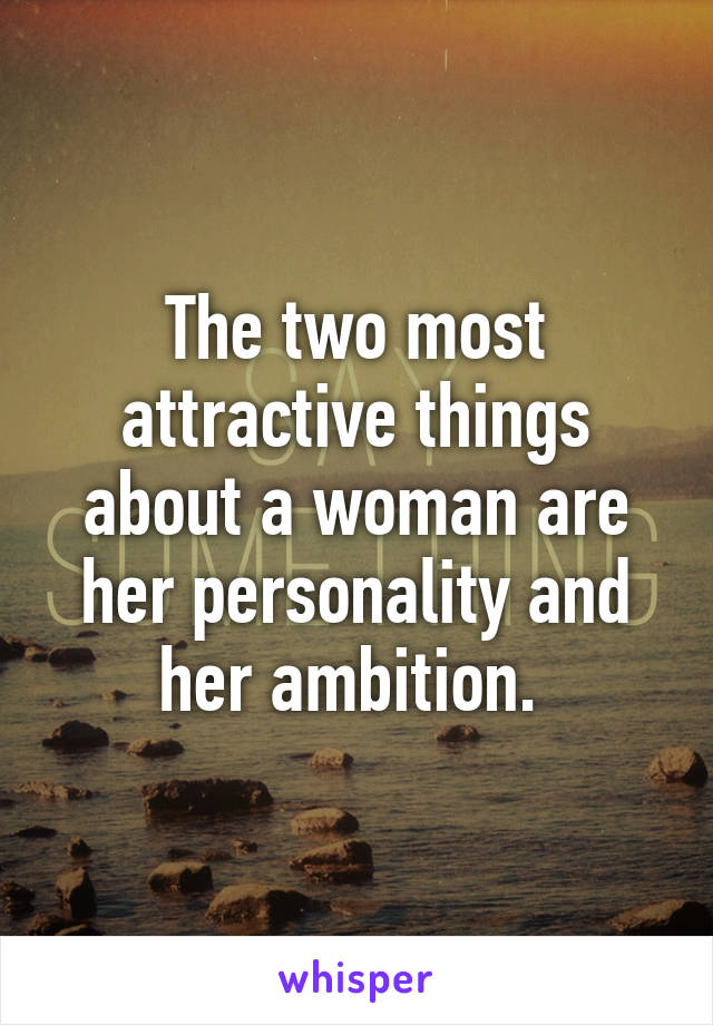 The two most attractive things about a woman are her personality and her ambition. 