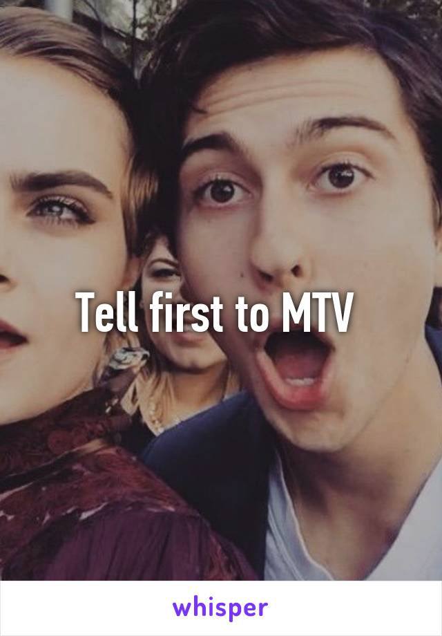 Tell first to MTV 