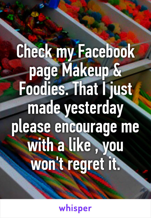 Check my Facebook page Makeup & Foodies. That I just made yesterday please encourage me with a like , you won't regret it.