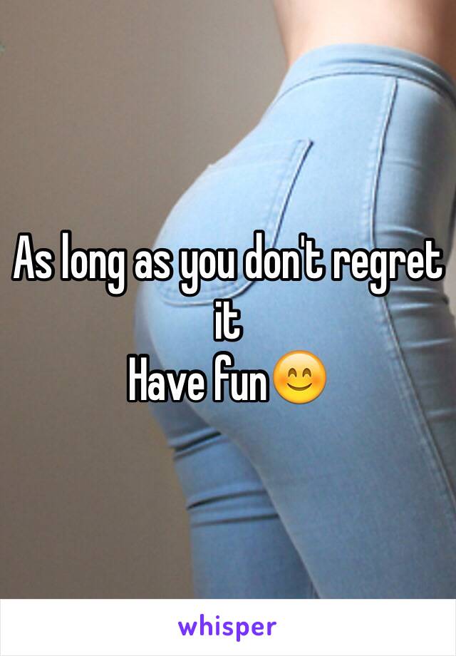 As long as you don't regret it
Have fun😊