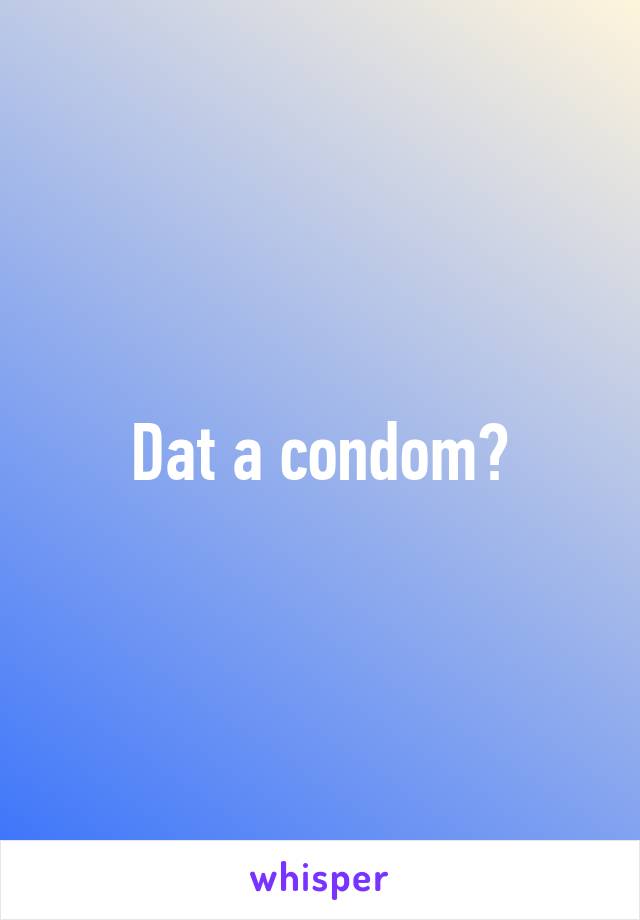 Dat a condom?