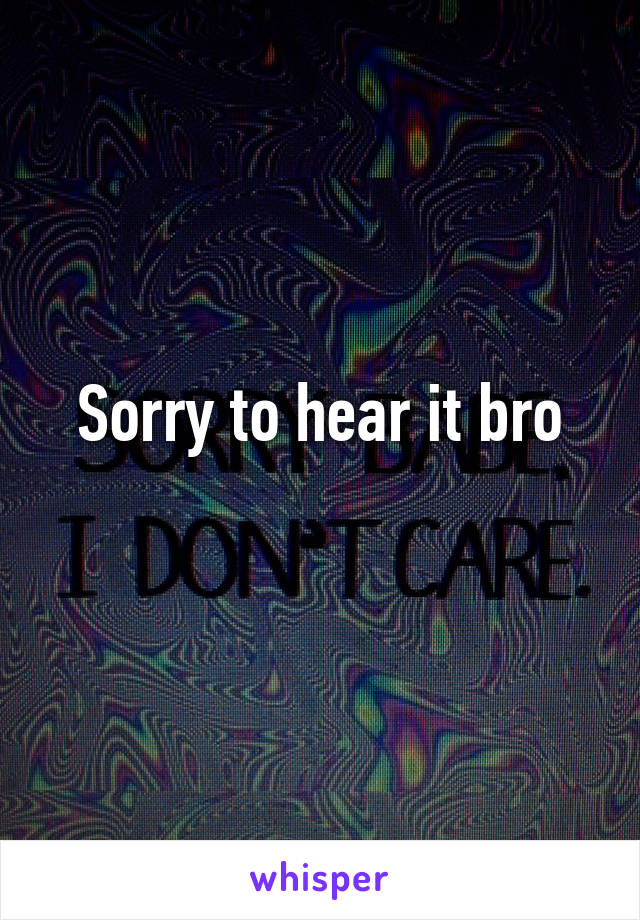 Sorry to hear it bro
