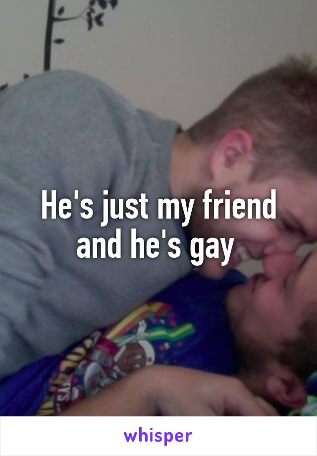 He's just my friend and he's gay 