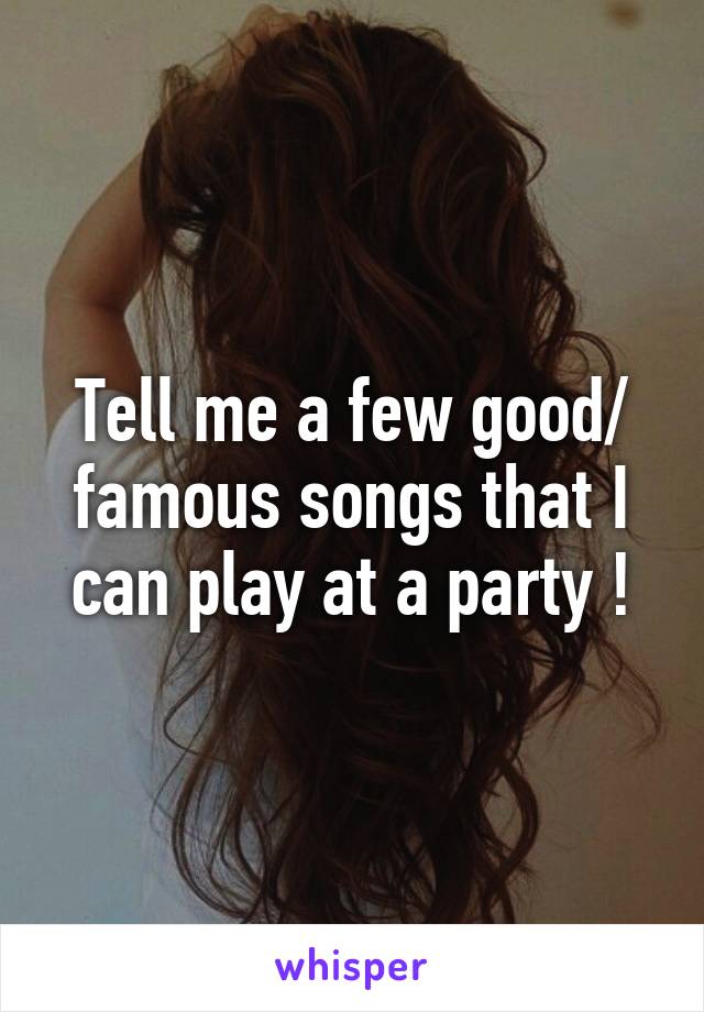 Tell me a few good/ famous songs that I can play at a party !