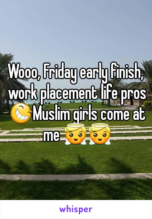 Wooo, Friday early finish, work placement life pros 😆Muslim girls come at me 😇😇