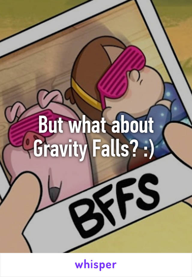 But what about Gravity Falls? :) 