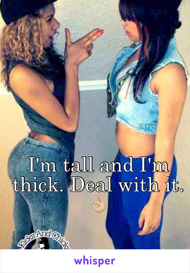 I'm tall and I'm thick. Deal with it. 👌🏼