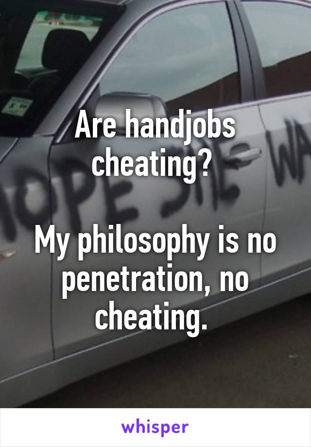 Are handjobs cheating? 

My philosophy is no penetration, no cheating. 