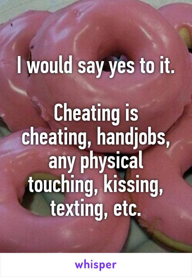 I would say yes to it.

Cheating is cheating, handjobs, any physical touching, kissing, texting, etc.