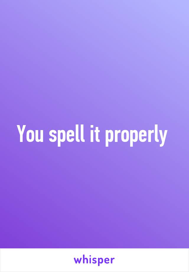 You spell it properly 