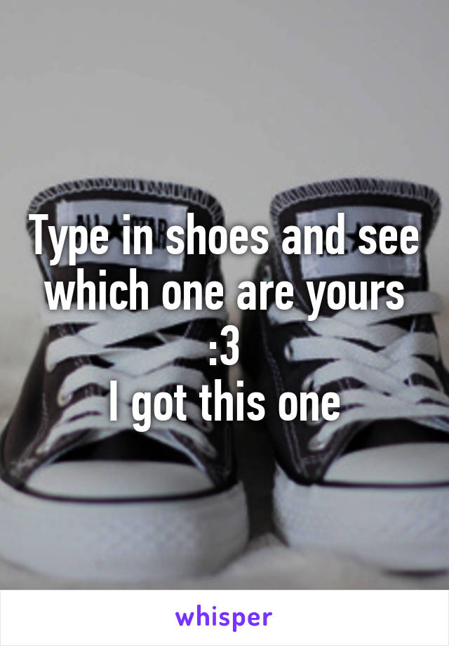 Type in shoes and see which one are yours :3
I got this one