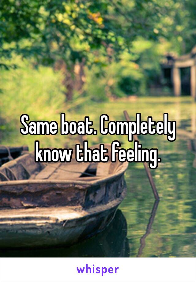 Same boat. Completely know that feeling. 