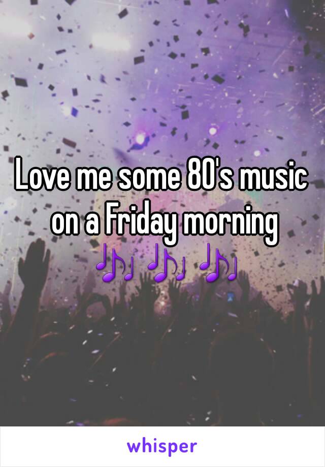 Love me some 80's music on a Friday morning 🎶🎶🎶