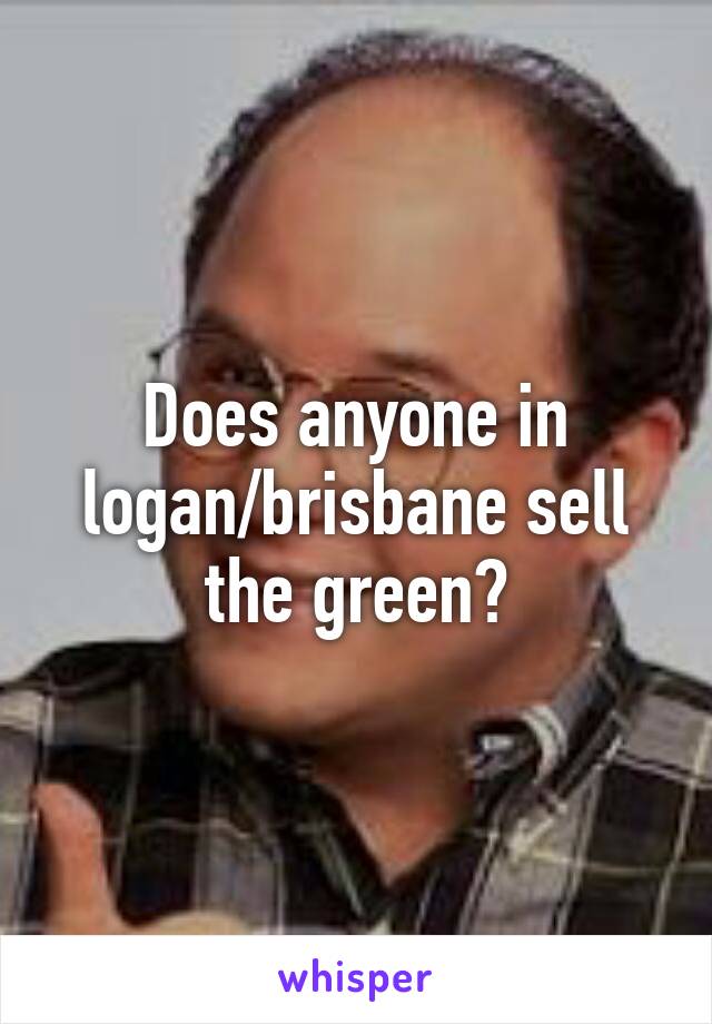 Does anyone in logan/brisbane sell the green?