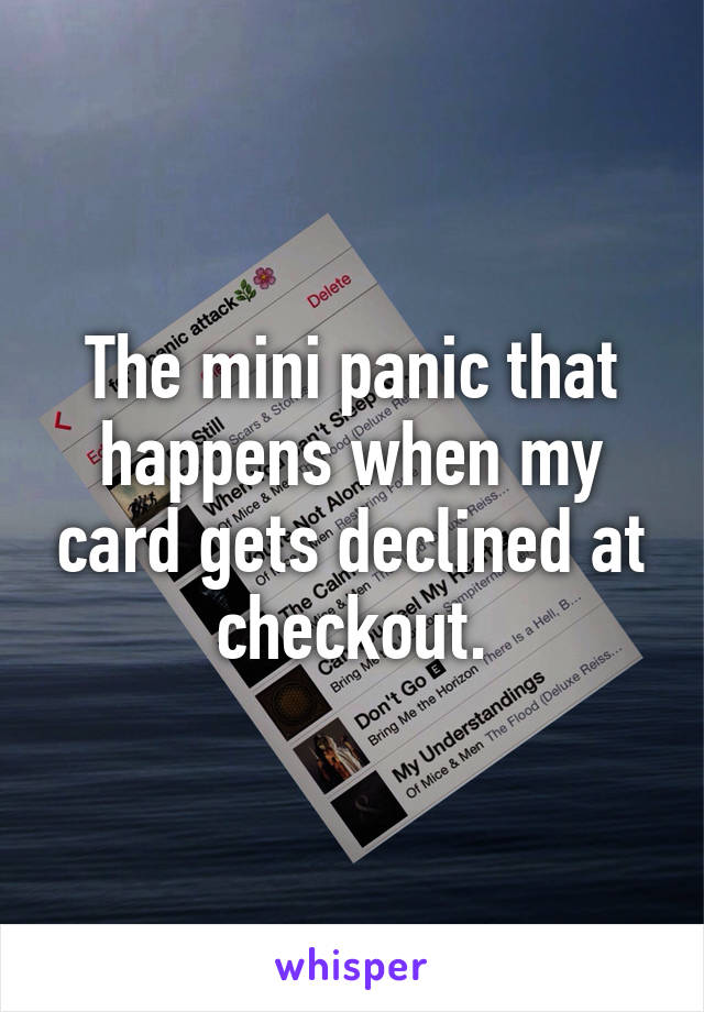 The mini panic that happens when my card gets declined at checkout.