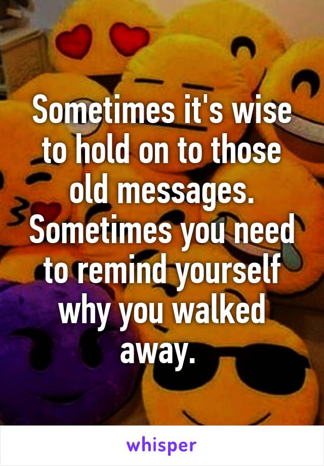 Sometimes it's wise to hold on to those old messages. Sometimes you need to remind yourself why you walked away. 