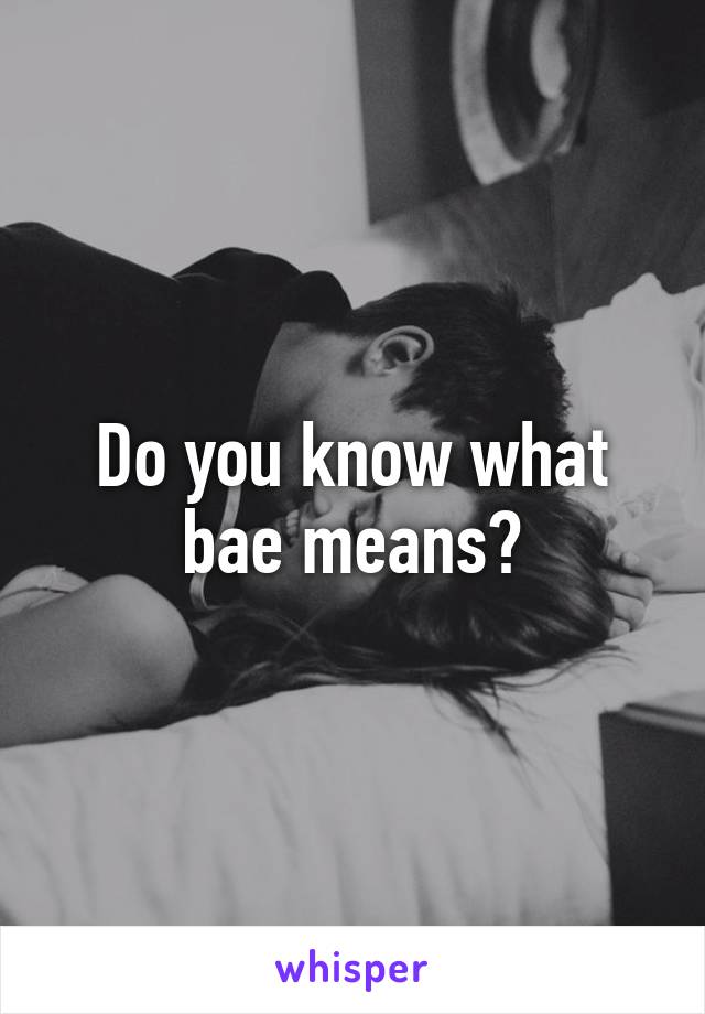 Do you know what bae means?