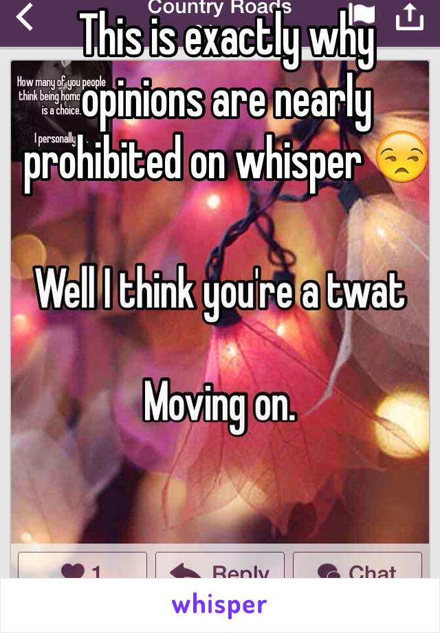 This is exactly why opinions are nearly prohibited on whisper 😒