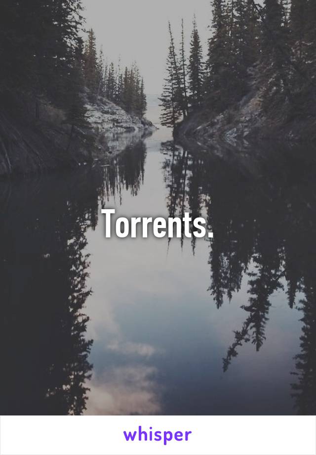 Torrents.