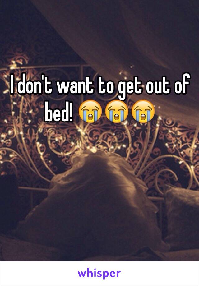 I don't want to get out of bed! 😭😭😭