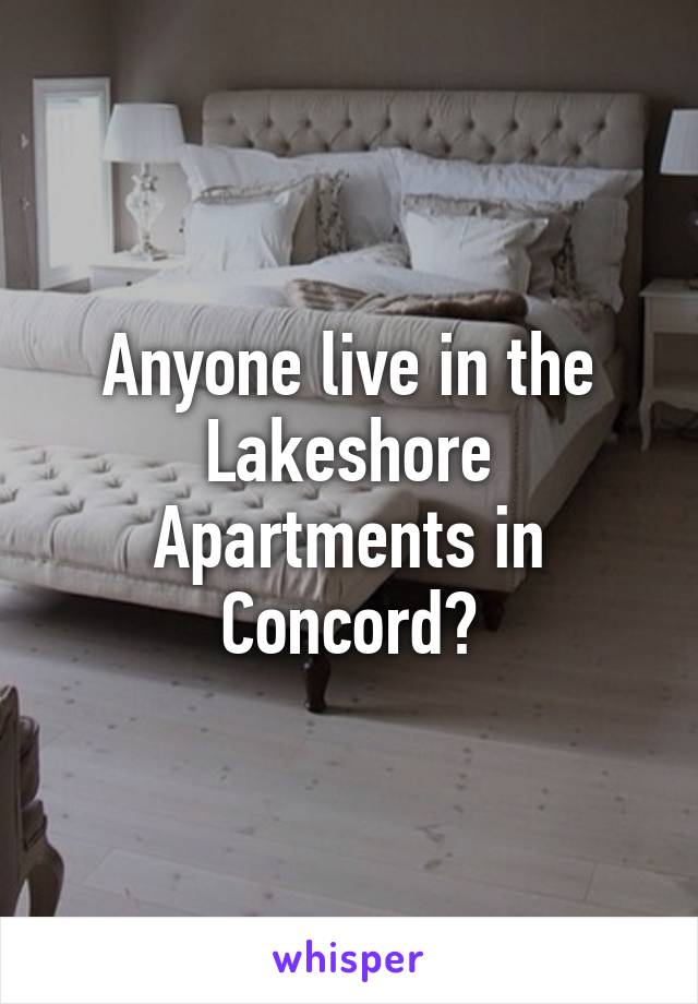 Anyone live in the Lakeshore Apartments in Concord?