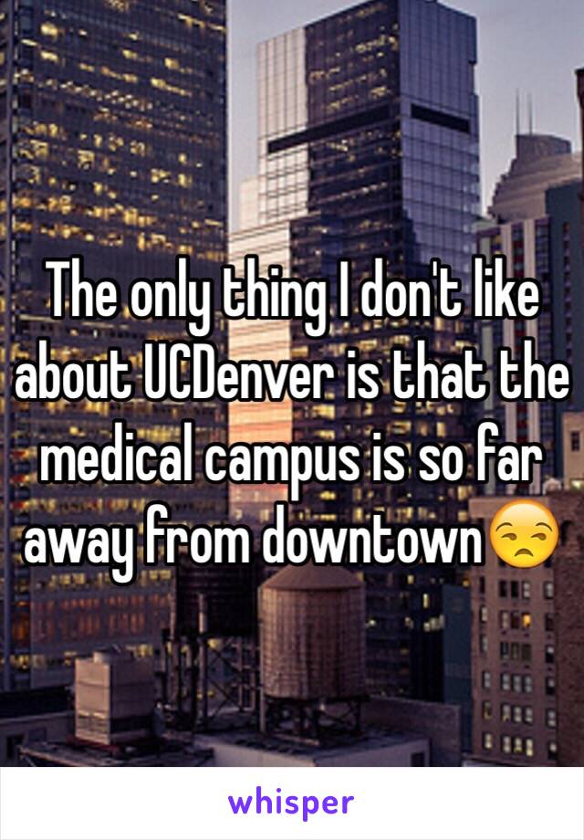 The only thing I don't like about UCDenver is that the medical campus is so far away from downtown😒