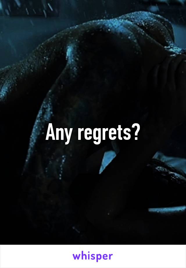 Any regrets?