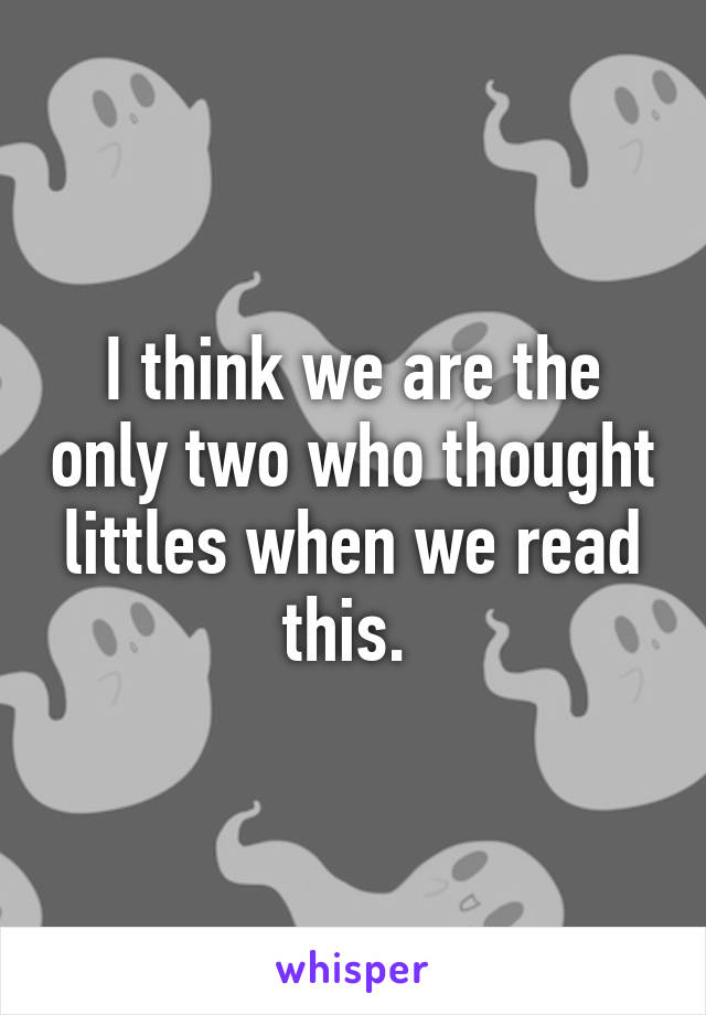 I think we are the only two who thought littles when we read this. 