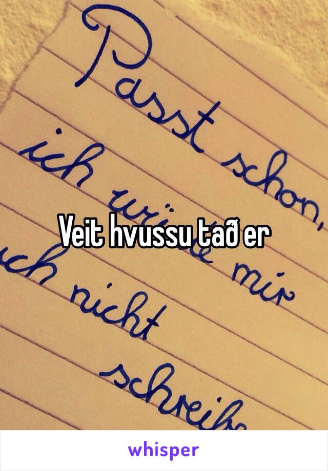 Veit hvussu tað er