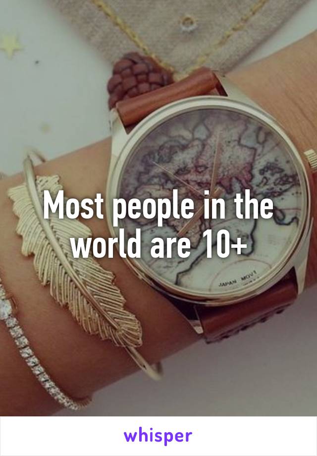 Most people in the world are 10+