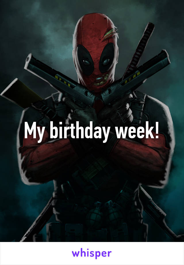 My birthday week!