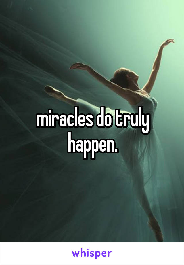 miracles do truly happen.