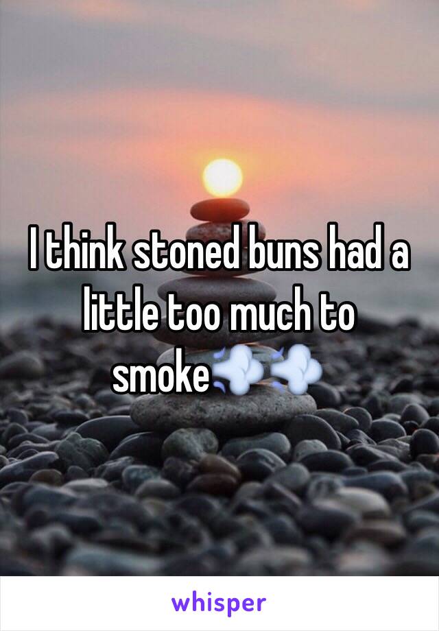 I think stoned buns had a little too much to smoke💨💨