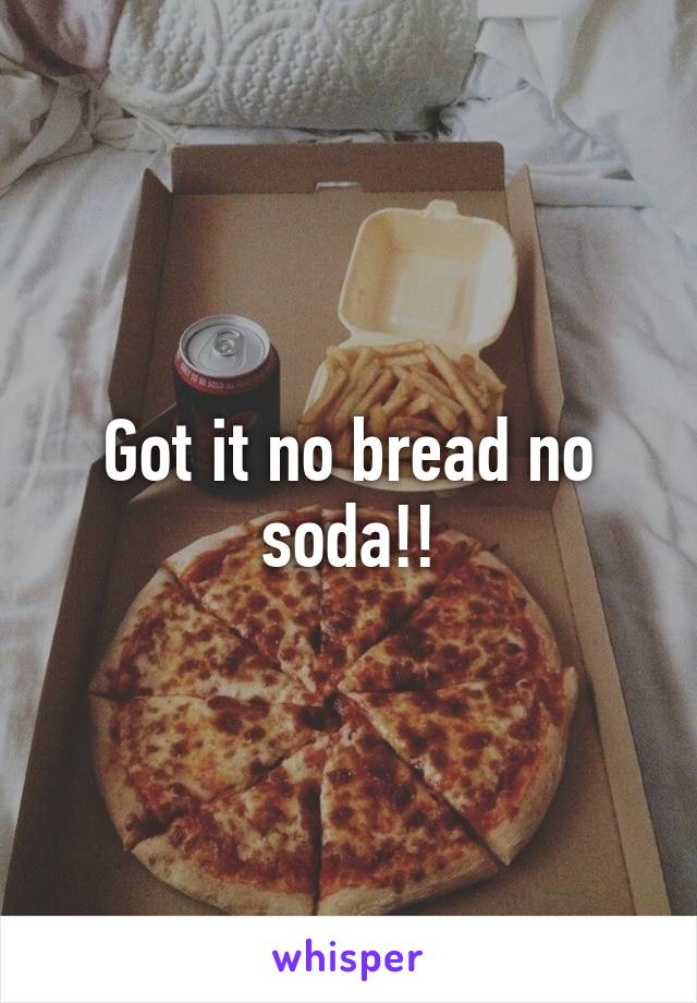 Got it no bread no soda!!