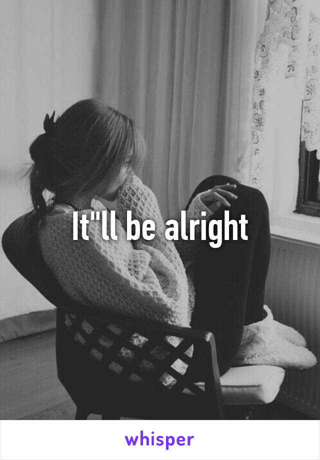 It"ll be alright