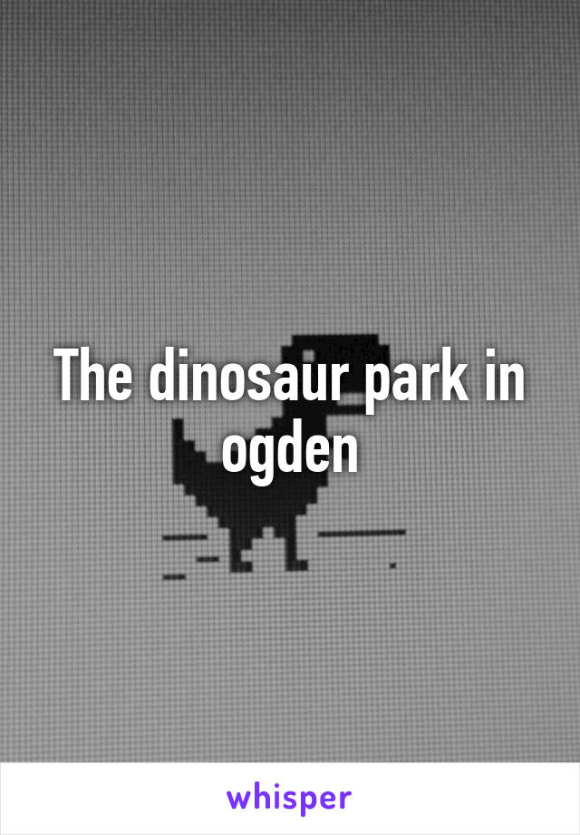 The dinosaur park in ogden