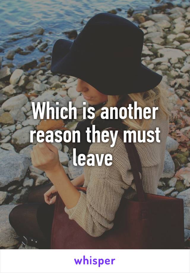 Which is another reason they must leave 