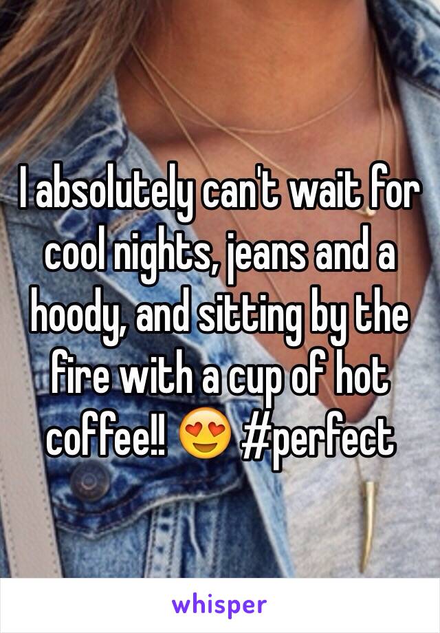 I absolutely can't wait for cool nights, jeans and a hoody, and sitting by the fire with a cup of hot coffee!! 😍 #perfect